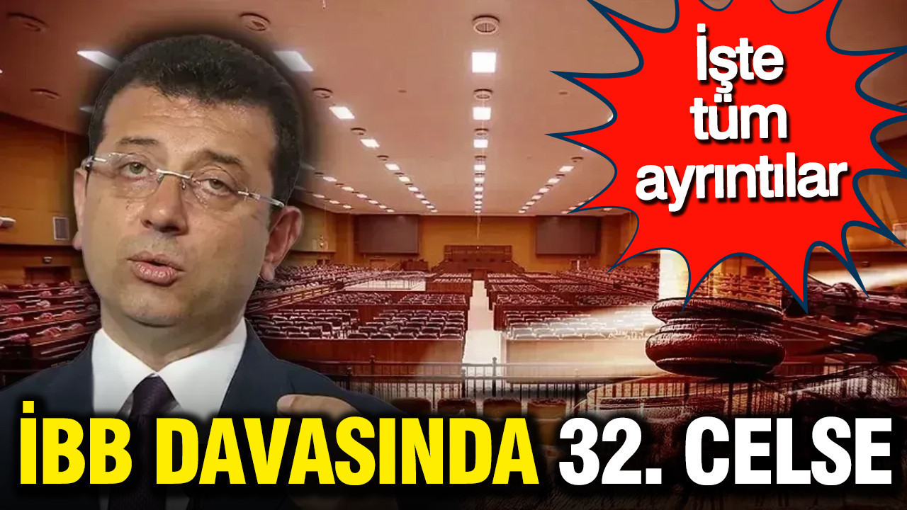 İBB Davasında 32. Duruşma Gerçekleşti: Tüm Gelişmeler